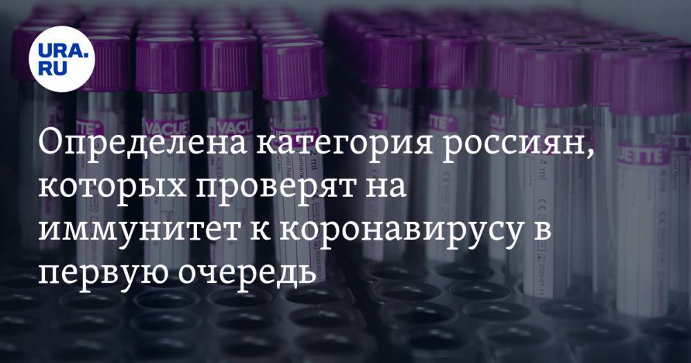 Определена категория россиян, которых проверят на иммунитет к коронавирусу в первую очередь