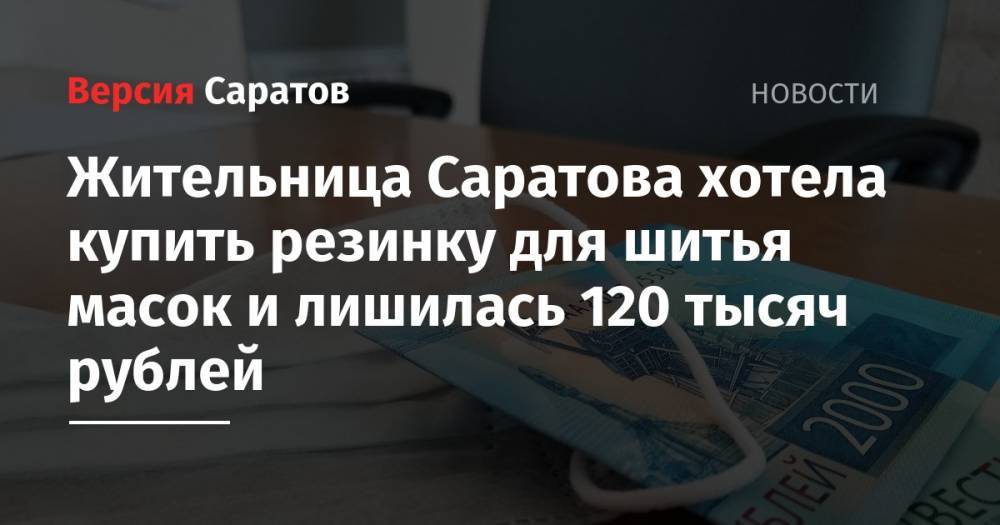 Жительница Саратова хотела купить резинку для шитья масок и лишилась 120 тысяч рублей