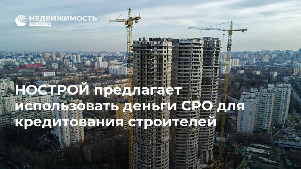 НОСТРОЙ предлагает использовать деньги СРО для кредитования строителей