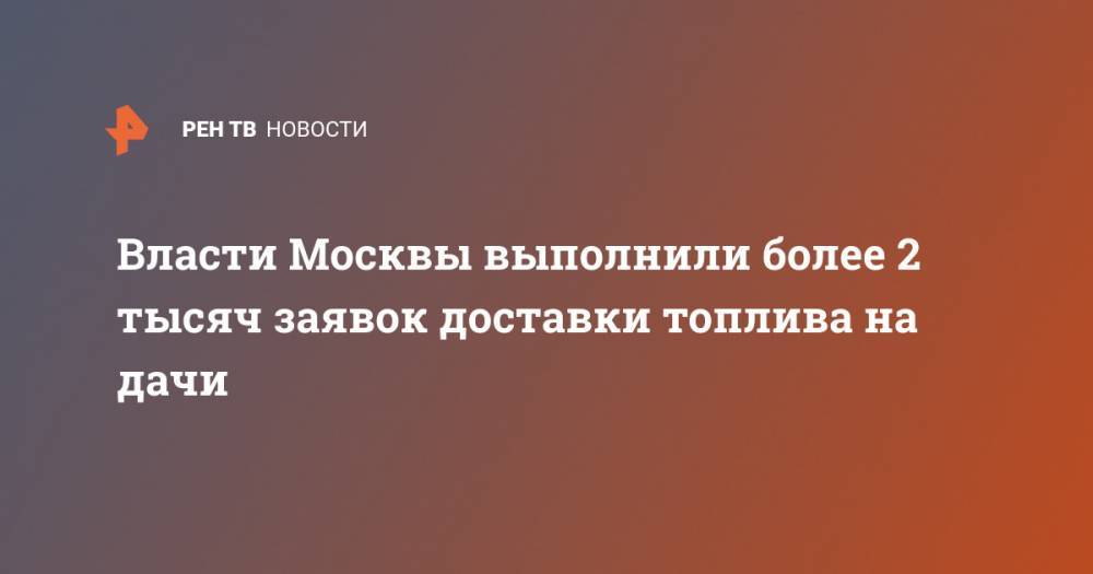 Власти Москвы выполнили более 2 тысяч заявок доставки топлива на дачи