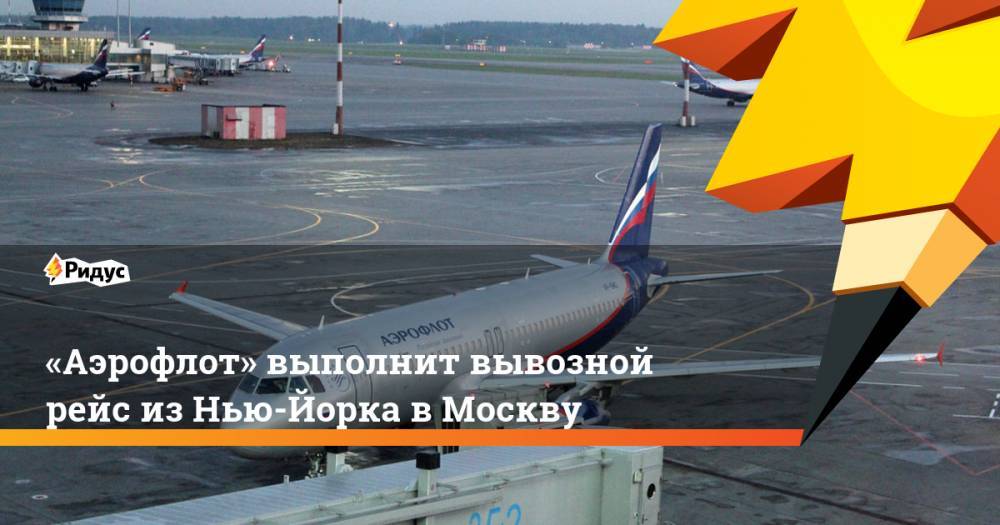 «Аэрофлот» выполнит вывозной рейс из Нью-Йорка в Москву