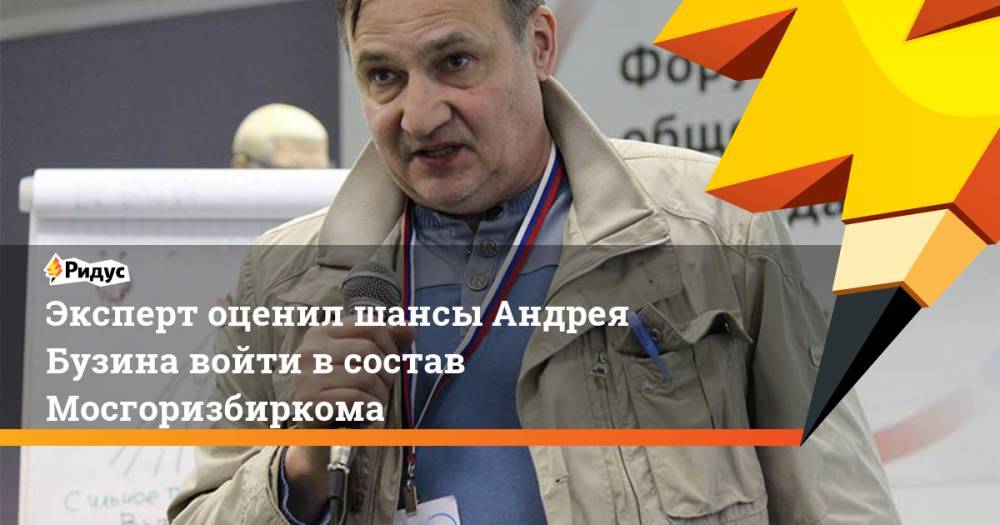 Эксперт оценил шансы Андрея Бузина войти в состав Мосгоризбиркома