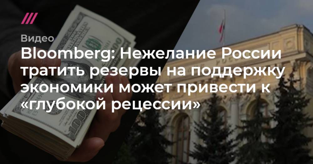 Bloomberg: Нежелание России тратить резервы на поддержку экономики может привести к «глубокой рецессии»