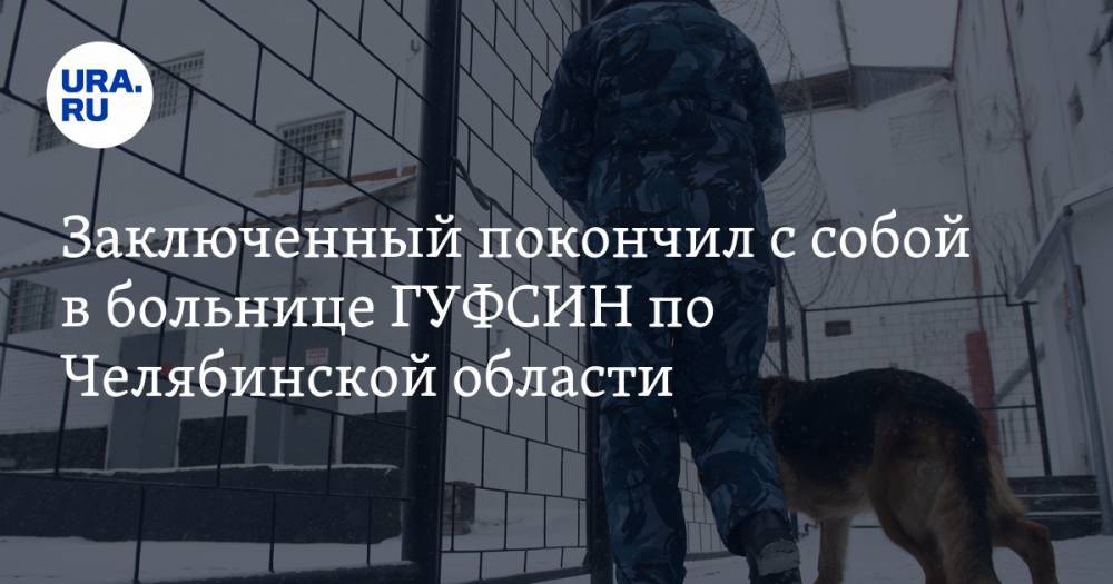 Заключенный покончил с собой в больнице ГУФСИН по Челябинской области