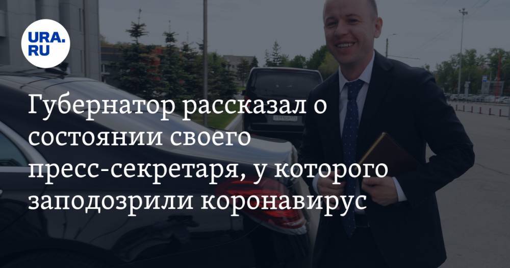 Челябинский губернатор рассказал о состоянии своего пресс-секретаря, у которого заподозрили коронавирус
