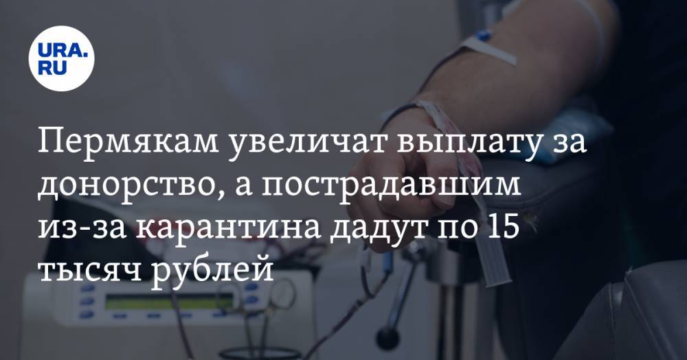 Пермякам увеличат выплату за донорство, а пострадавшим из-за карантина дадут по 15 тысяч рублей