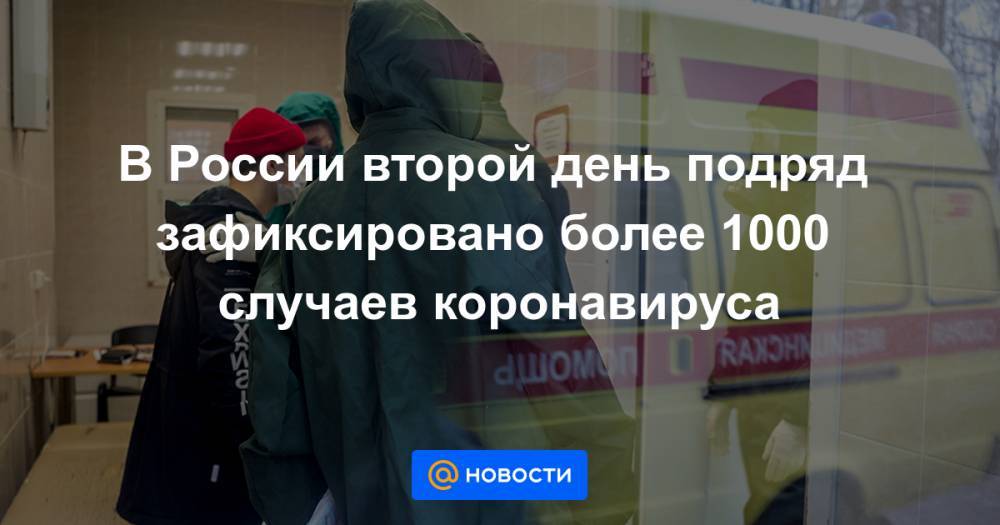 В России второй день подряд зафиксировано более 1000 случаев коронавируса