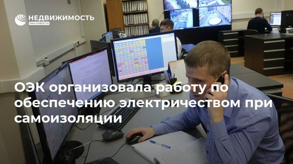 ОЭК организовала работу по обеспечению электричеством при самоизоляции - realty.ria.ru - Москва