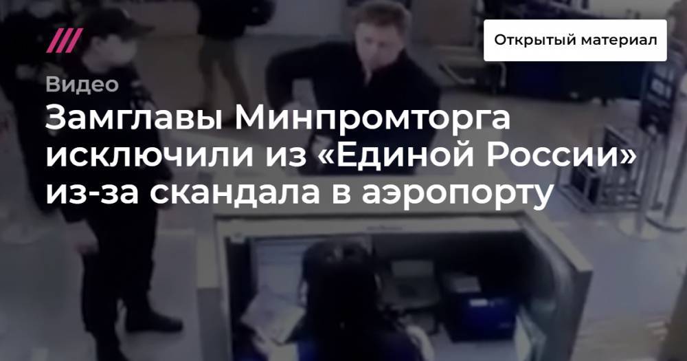 Замглавы Минпромторга исключили из «Единой России» из-за скандала в аэропорту