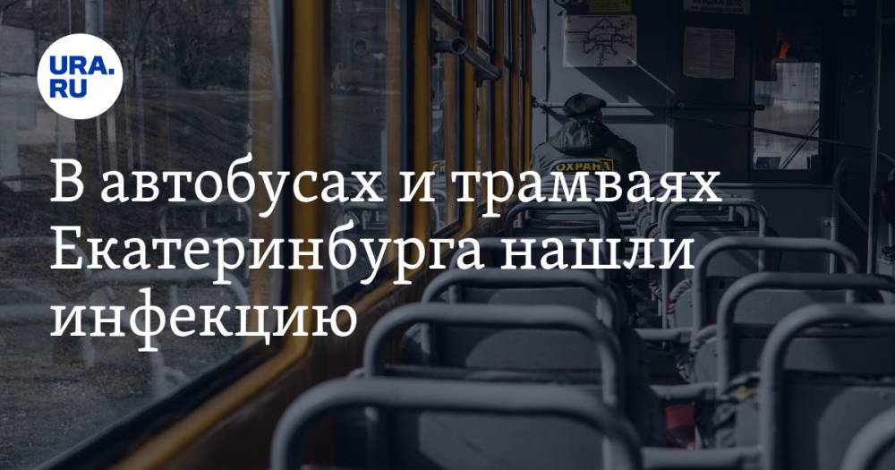 В автобусах и трамваях Екатеринбурга нашли инфекцию. Мэр вызвал на ковер директора «Гортранса»