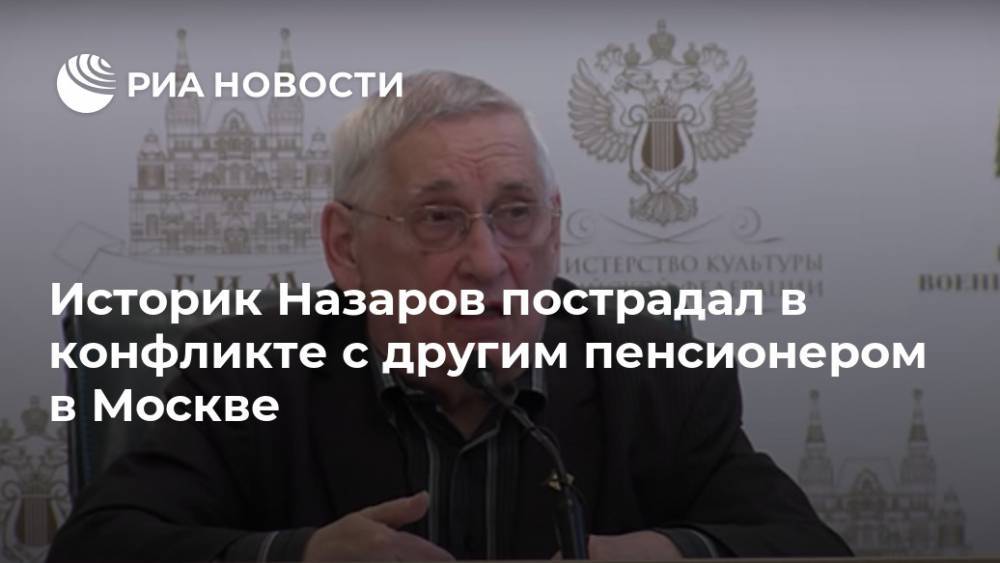 Историк Назаров пострадал в конфликте с другим пенсионером в Москве