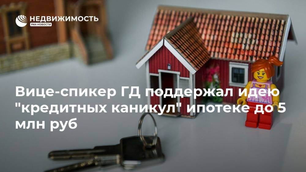 Вице-спикер ГД поддержал идею "кредитных каникул" ипотеке до 5 млн руб