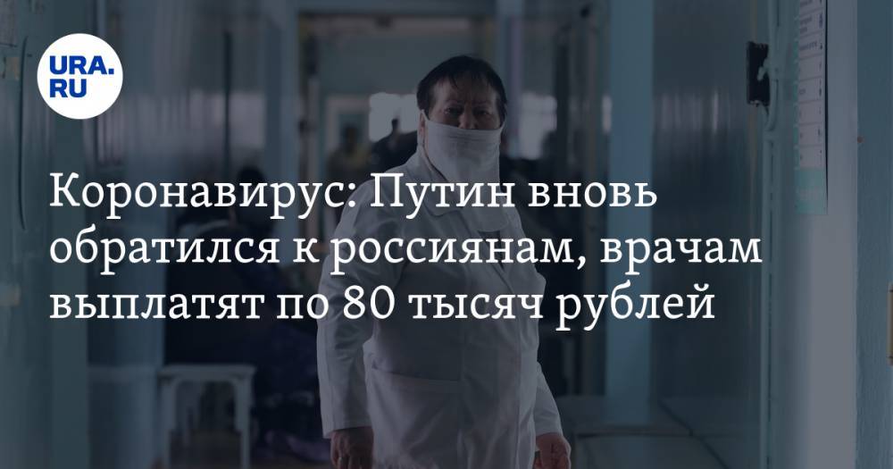 Коронавирус: Путин вновь обратился к россиянам, врачам выплатят по 80 тысяч рублей. Последние новости пандемии 8 апреля