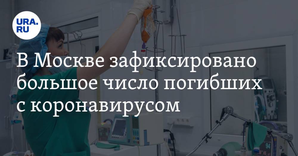 В Москве зафиксировано большое число погибших с коронавирусом