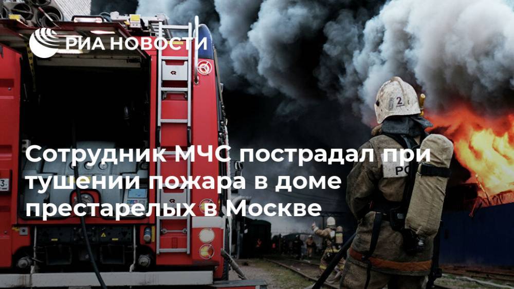 Сотрудник МЧС пострадал при тушении пожара в доме престарелых в Москве