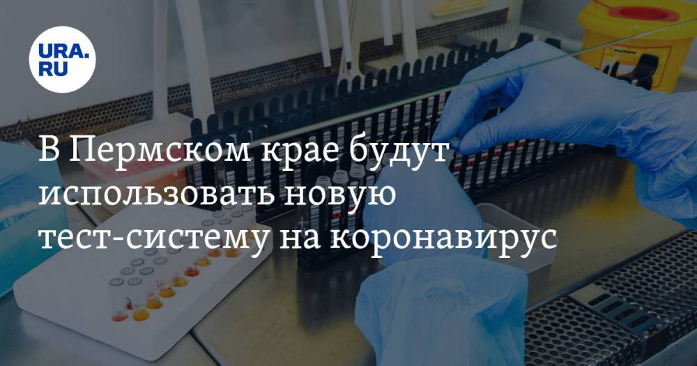 В Пермском крае будут использовать новую тест-систему на коронавирус