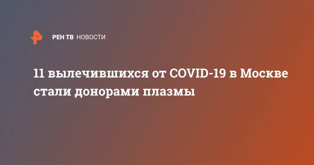 11 вылечившихся от COVID-19 в Москве стали донорами плазмы