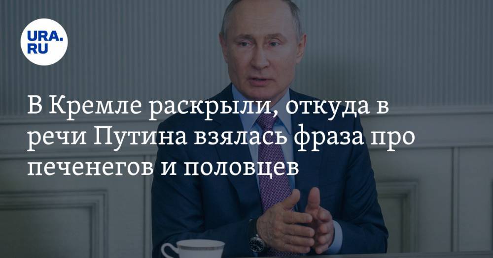 В Кремле раскрыли, откуда в речи Путина взялась фраза про печенегов и половцев