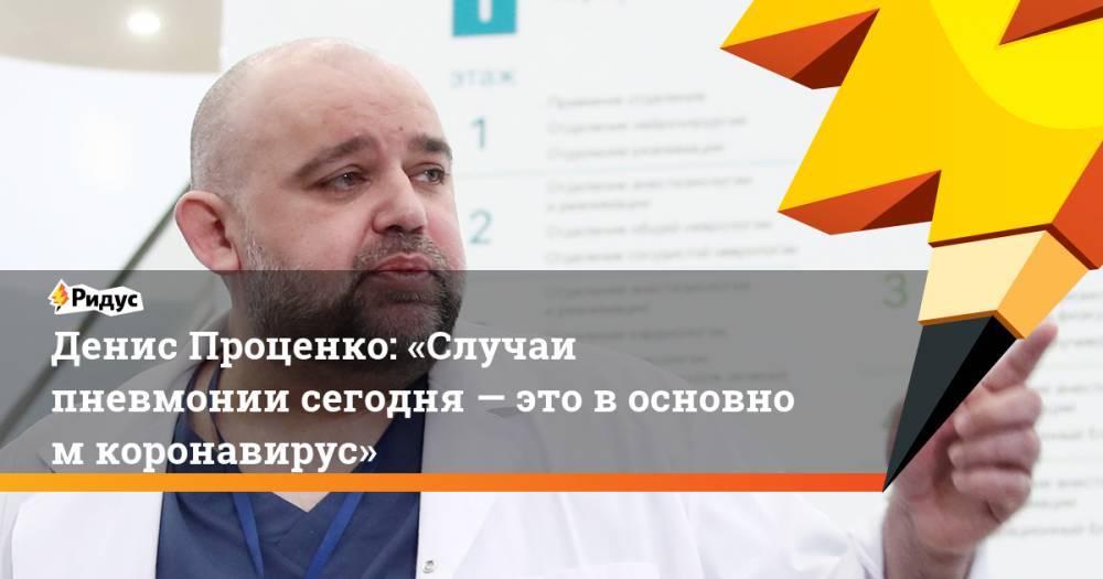 Денис Проценко: «Случаи пневмонии сегодня— это восновном коронавирус»