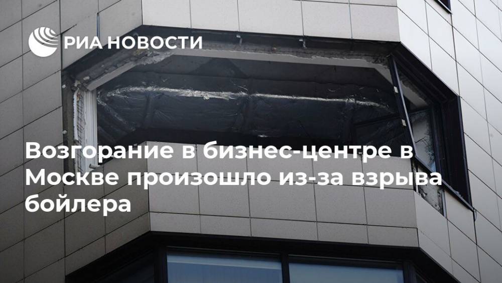 Возгорание в бизнес-центре в Москве произошло из-за взрыва бойлера