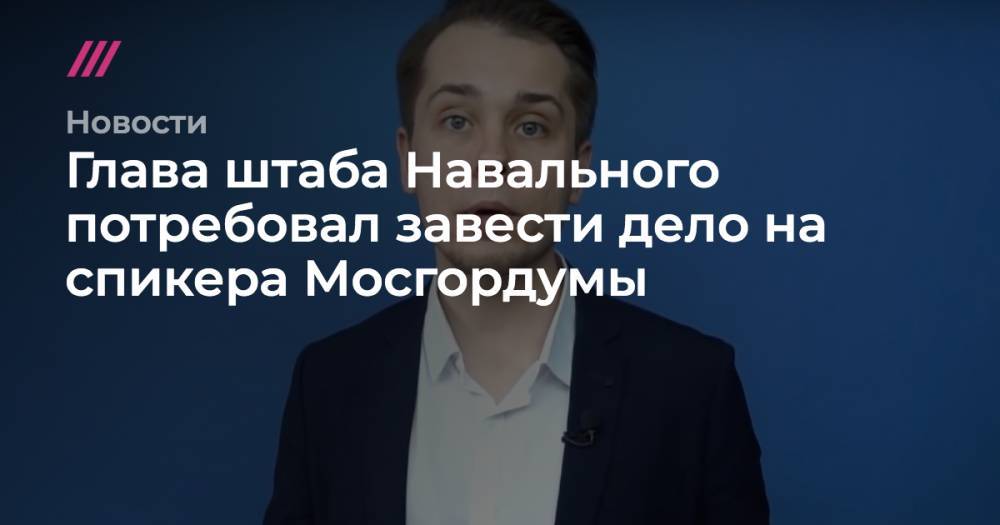 Глава штаба Навального потребовал завести дело на спикера Мосгордумы