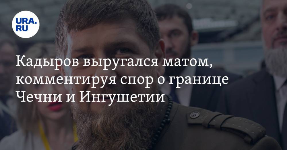 Кадыров выругался матом, комментируя спор о границе Чечни и Ингушетии