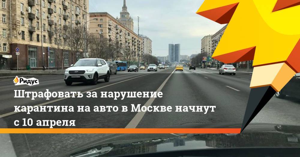 Штрафовать за нарушение карантина на авто в Москве начнут с 10 апреля