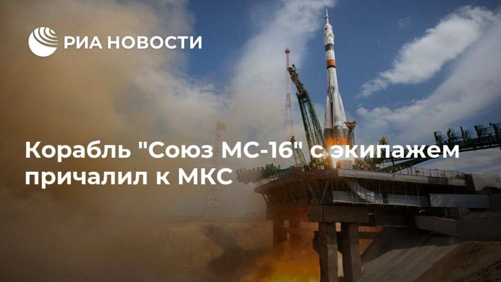 Корабль "Союз МС-16" с экипажем причалил к МКС