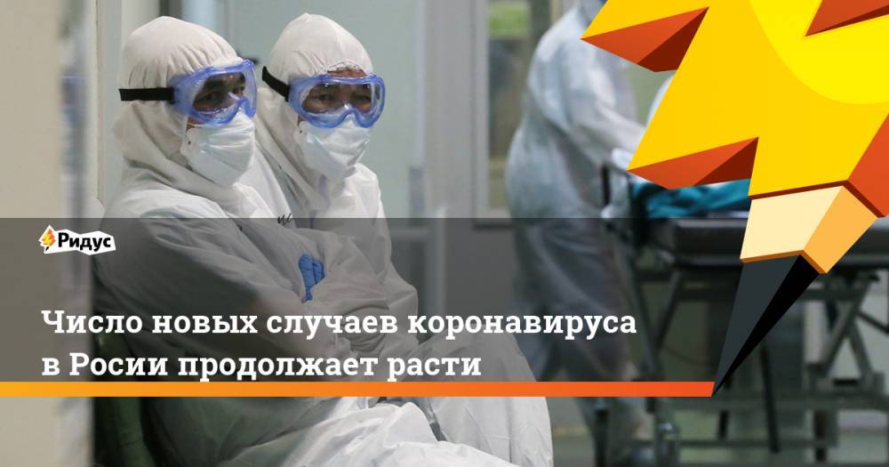 Число новых случаев коронавируса в Росии продолжает расти