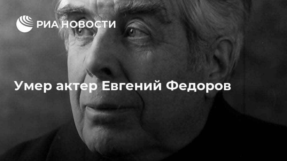 Умер актер Евгений Федоров
