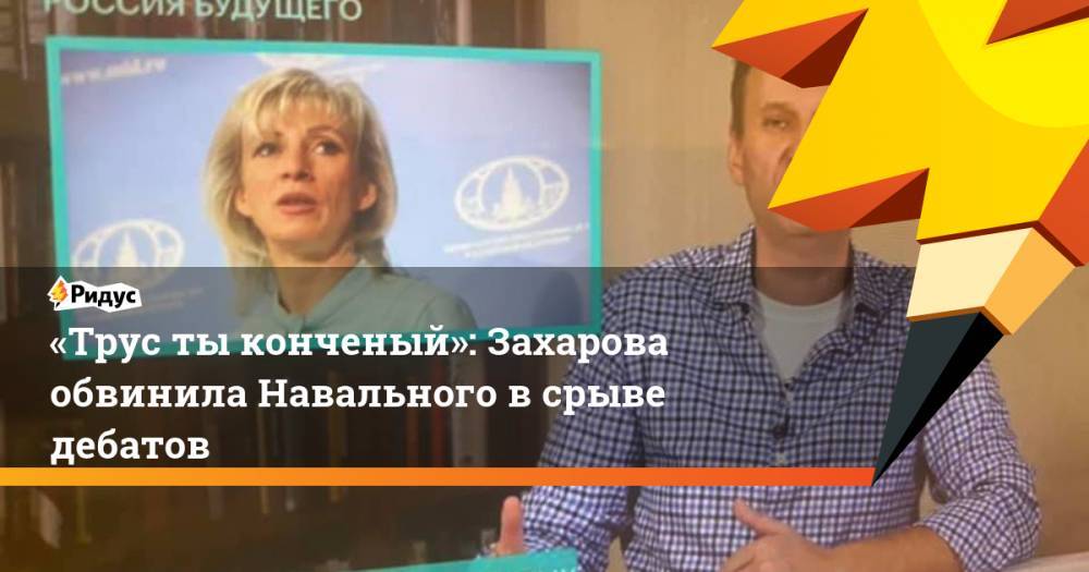 «Трус тыконченый»: Захарова обвинила Навального всрыве дебатов