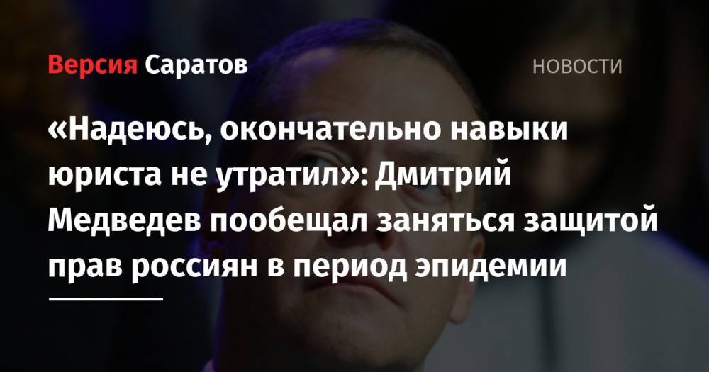 «Надеюсь, окончательно навыки юриста не утратил»: Дмитрий Медведев пообещал заняться защитой прав россиян в период эпидемии