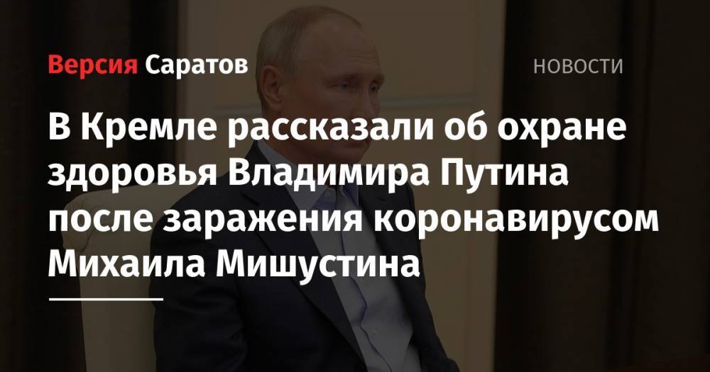 В Кремле рассказали об охране здоровья Владимира Путина после заражения коронавирусом Михаила Мишустина
