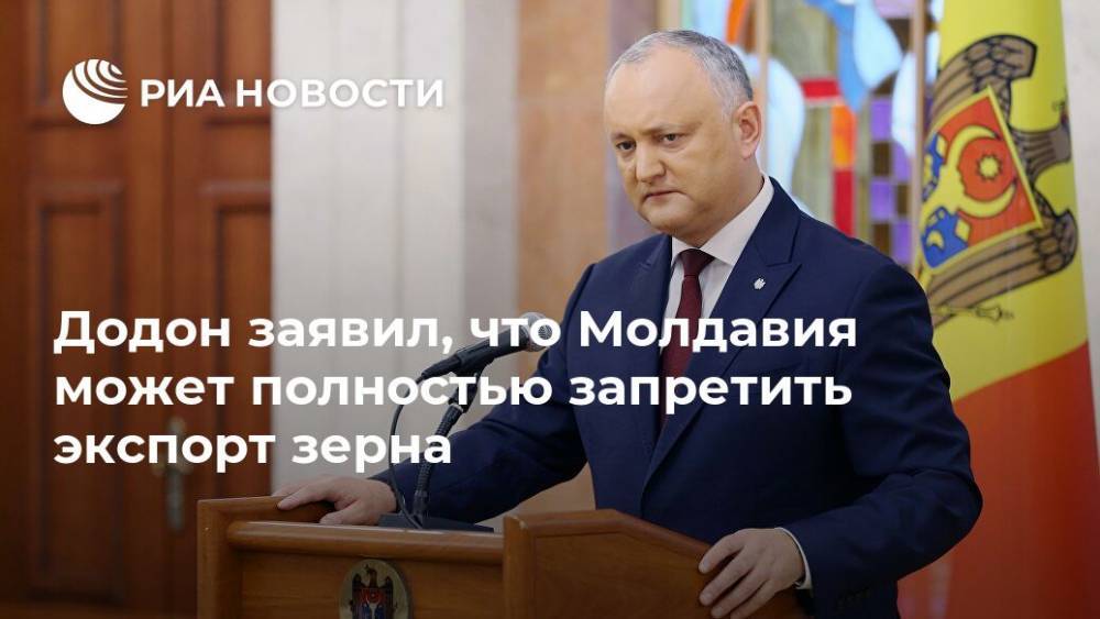 Додон заявил, что Молдавия может полностью запретить экспорт зерна