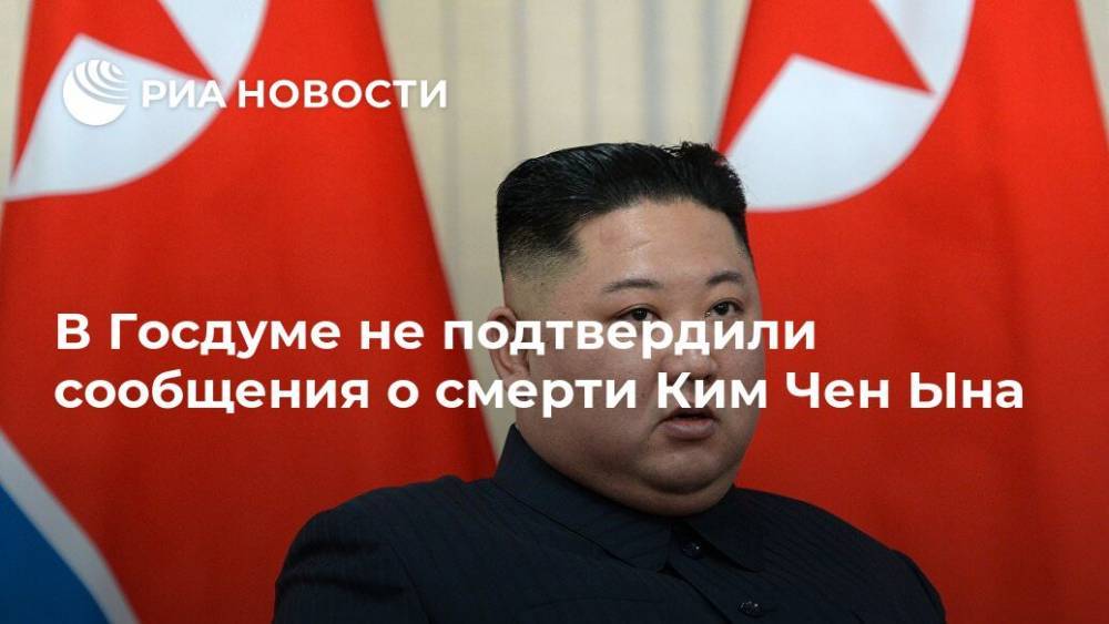 В Госдуме не подтвердили сообщения о смерти Ким Чен Ына