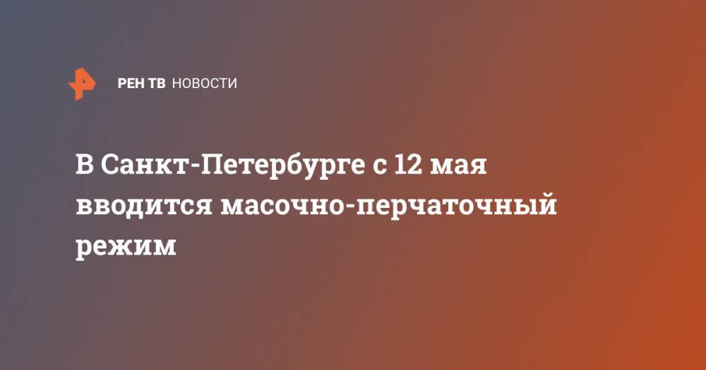 В Санкт-Петербурге с 12 мая вводится масочно-перчаточный режим