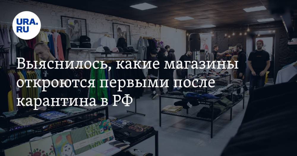 Выяснилось, какие магазины откроются первыми после карантина в РФ