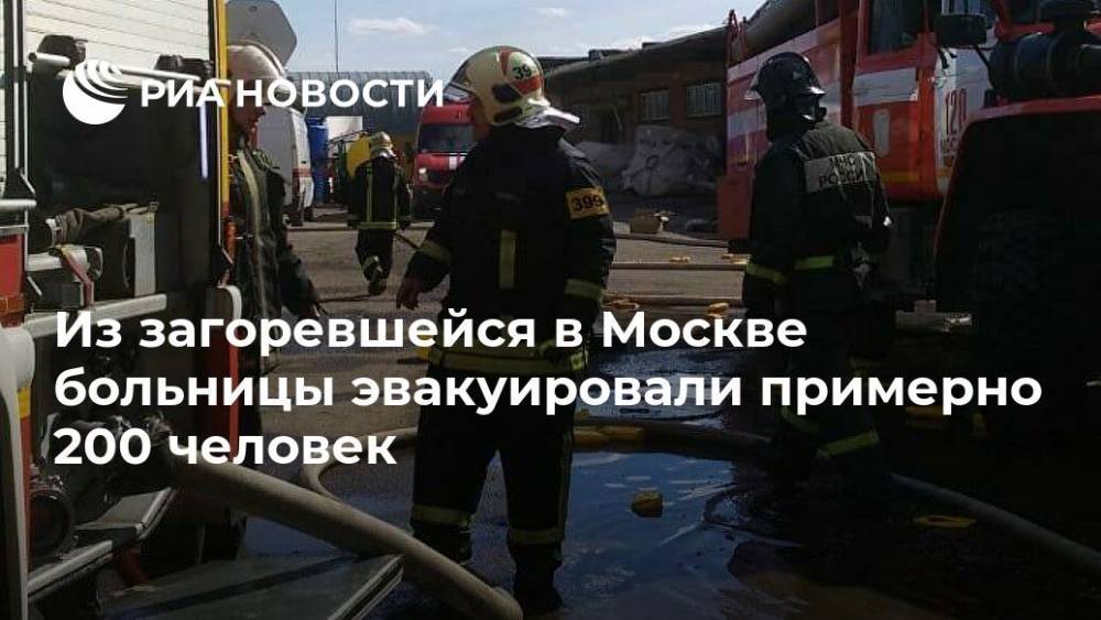 Из загоревшейся в Москве больницы эвакуировали примерно 200 человек