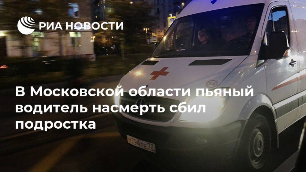 В Московской области пьяный водитель насмерть сбил подростка