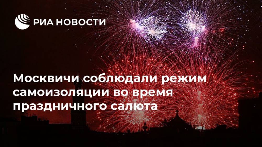 Москвичи соблюдали режим самоизоляции во время праздничного салюта