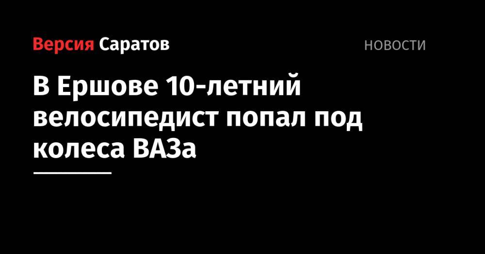 В Ершове 10-летний велосипедист попал под колеса ВАЗа