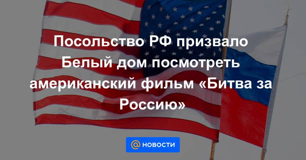 Посольство РФ призвало Белый дом посмотреть американский фильм «Битва за Россию»