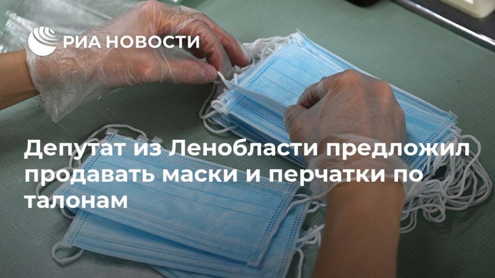 Депутат из Ленобласти предложил продавать маски и перчатки по талонам
