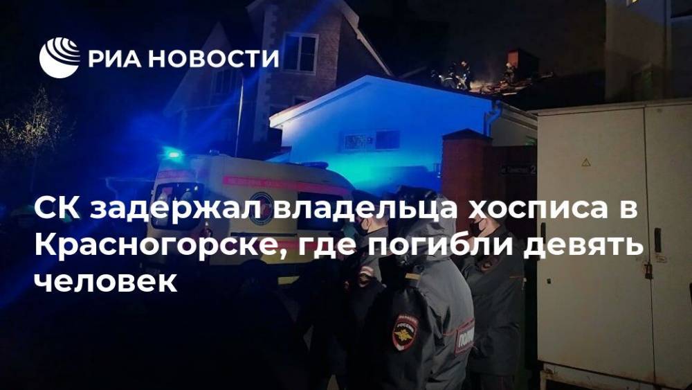 СК задержал владельца хосписа в Красногорске, где погибли девять человек