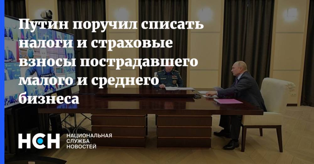 Путин поручил списать налоги и страховые взносы пострадавшего малого и среднего бизнеса