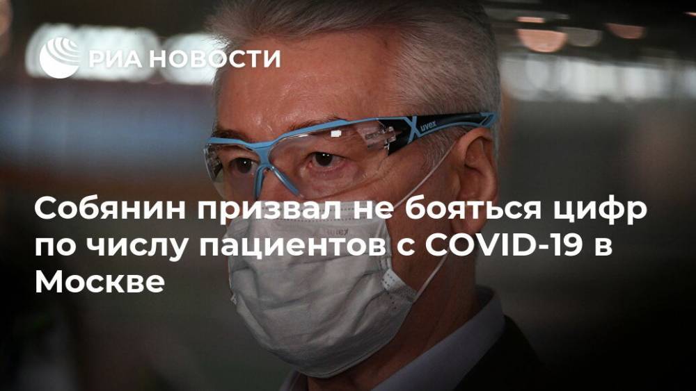 Собянин призвал не бояться цифр по числу пациентов с COVID-19 в Москве