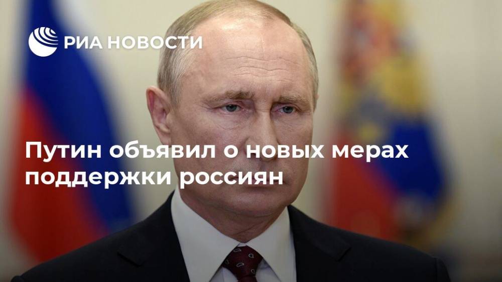 Путин объявил о новых мерах поддержки россиян