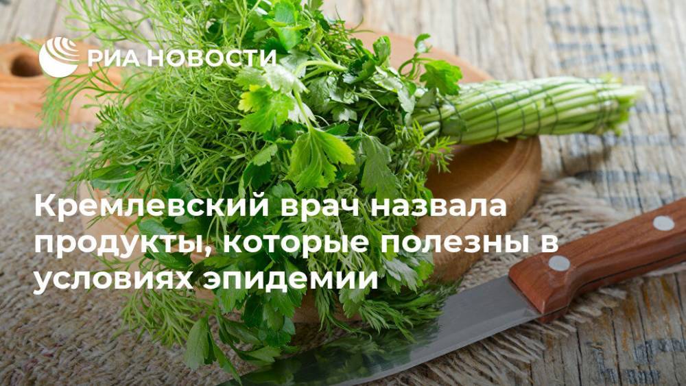 Кремлевский врач назвала продукты, которые полезны в условиях эпидемии