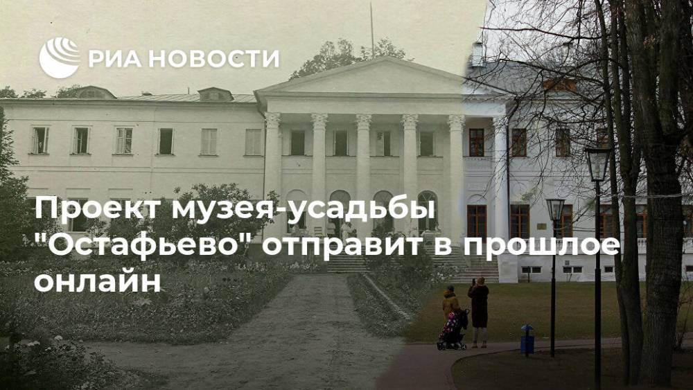 Проект музея-усадьбы "Остафьево" отправит в прошлое онлайн