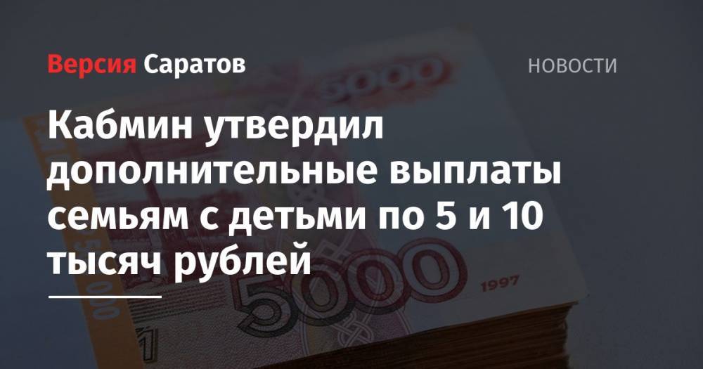 Кабмин утвердил дополнительные выплаты семьям с детьми по 5 и 10 тысяч рублей